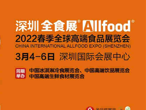 2022春季全球高端食品展览会（全食展），2022年3月4日-6日，在深圳宝安新馆举行