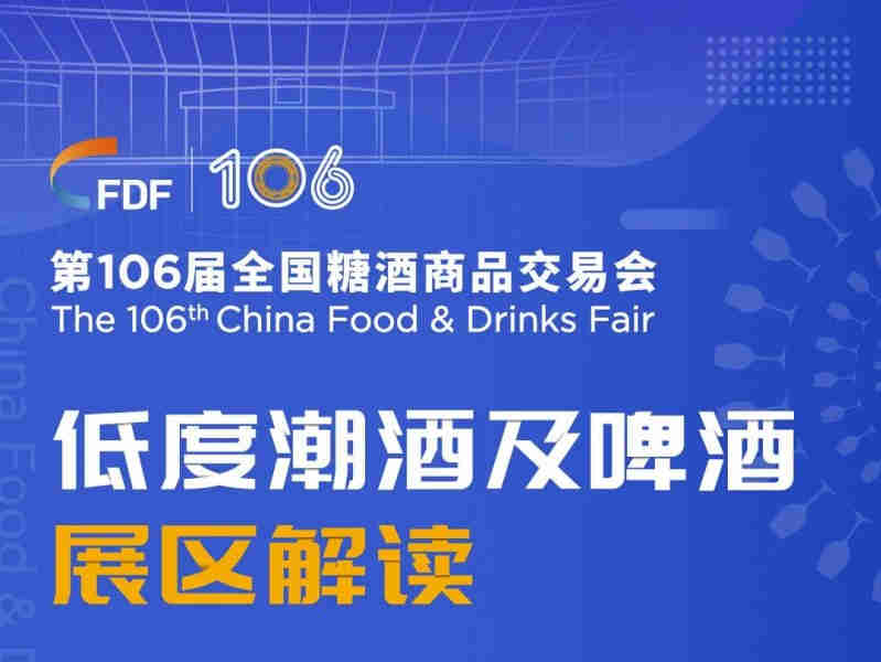 【第106届全国糖酒交易会】新增特色展区——低度潮酒及啤酒展区解读