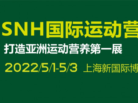 中国大健康产业迎来全新契机，2022中国（上海）国际运动营养品、健康食品及功能性饮品展览会（SNH国际运动营养展）顺应而生