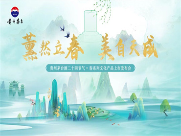 贵州茅台酒二十四节气春系列产品发布会将举行,推出重磅新品